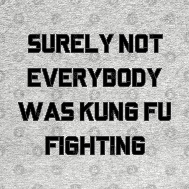 Surely Not Everybody Was Kung Fu Fighting by PrintsMatic